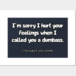 I'm sorry I hurt your feelings when I called you a dumbass... Posters and Art